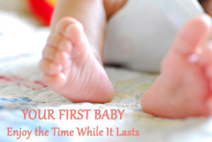 Your First Baby: Enjoy the Time While It Lasts