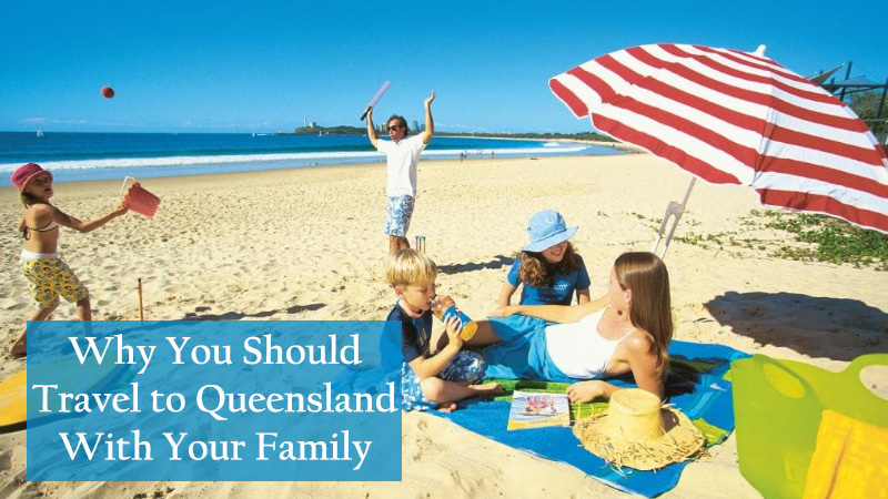 Why You Should Travel to Queensland With Your Family