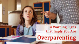 4 Warning Signs that Imply You Are Overparenting