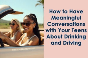 How to Have Meaningful Conversations with Your Teens About Drinking and Driving